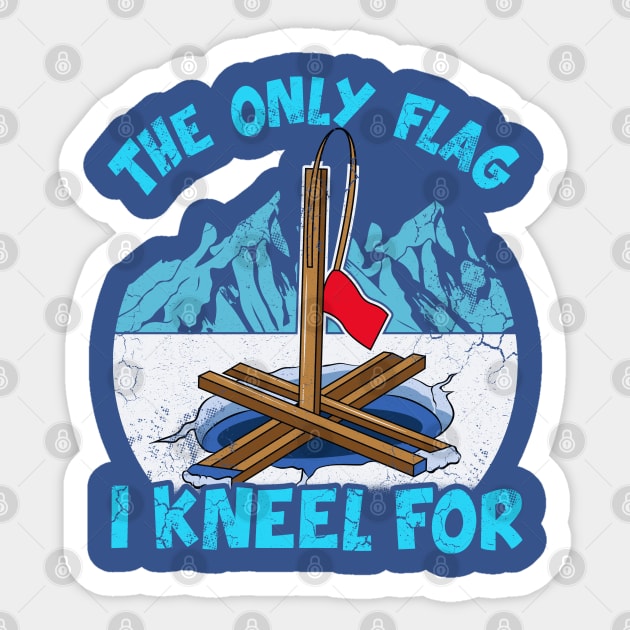 Ice Fishing The Only Flag I Kneel For Fisherman Sticker by E